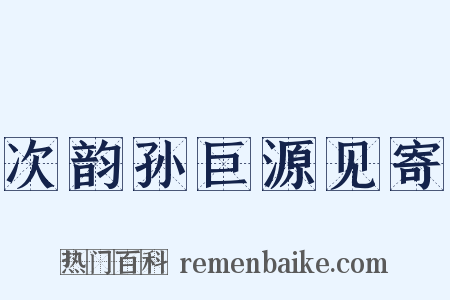 次韵孙巨源见寄是什么意思的图片